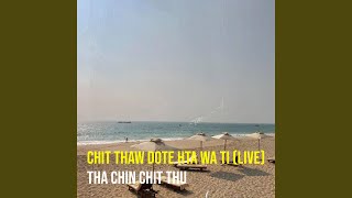 Chit Thaw Dote Hta Wa Ti (Live)