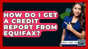 How Do I Get A Credit Report From Equifax? - CreditGuide360.com