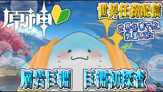 【 原神 世界任務 】完全初見！巨淵初探査！探検隊出動だ！【海神えい】