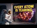 NASA's Final Warning: Every Atom in the Universe is About to Tear Apart