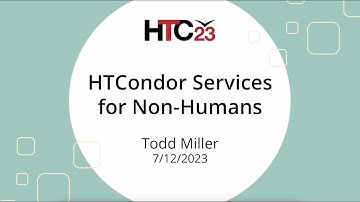HTC23 HTCondor Services for Non-Humans