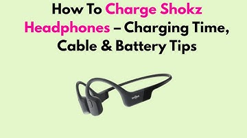How To Charge Shokz Headphones – Charging Time, Cable & Battery Tips