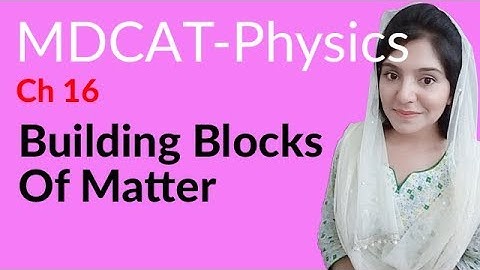 MDCAT Physics Lecture Series, Ch 16, Building Blocks of Matter, Physics MDCAT Entry Test