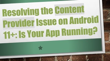 Resolving the Content Provider Issue on Android 11+: Is Your App Running?