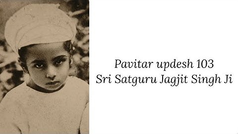 Updesh 103 - Sri Satguru Jagjit Singh Ji