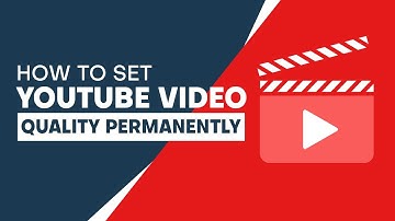 How to Set YouTube Video Quality Permanently