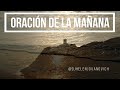 Oración de la Mañana / Ven a mi en este día SEÑOR Te Necesito