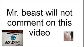 Mr.beast will never comment on this video