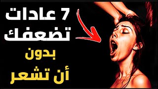 7 عادات تتسبب لك الضعف بدون علمك تعلم أن تتخلص منها فوراً