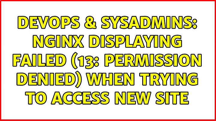 DevOps & SysAdmins: Nginx displaying failed (13: Permission denied) when trying to access new site