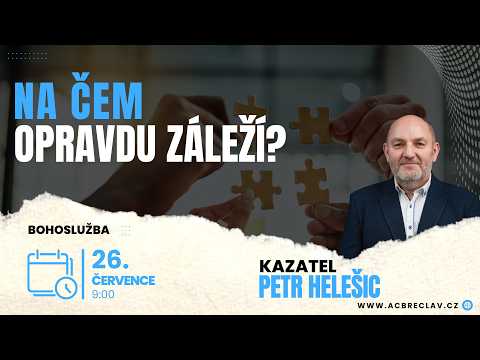 Bohoslužba - Na čem opravdu záleží - Petr Helešic (26.7.2026)