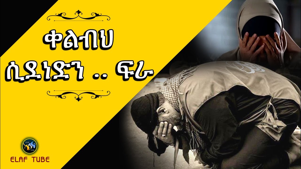 ቀልብህ ሲደነድን ..ፍራ || ELAF TUBE ኢላፍ ቲዩብ