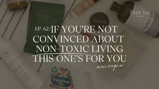 62: If You're Not Convinced About Non-Toxic Living This One's For You