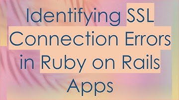Identifying SSL Connection Errors in Ruby on Rails Apps