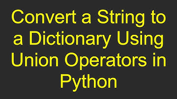 Convert a String to a Dictionary Using Union Operators in Python