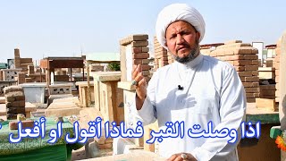 اذا وصلت القبر فماذا أقول او أفعل  ؟