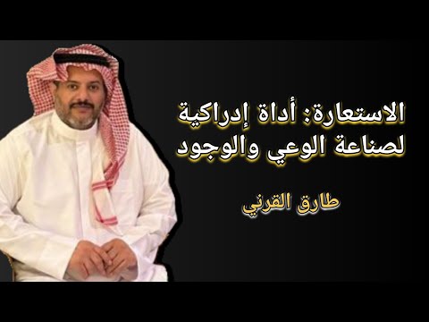 طارق القرني الاستعارة مفتاحك السري لفهم الوعي والوجود