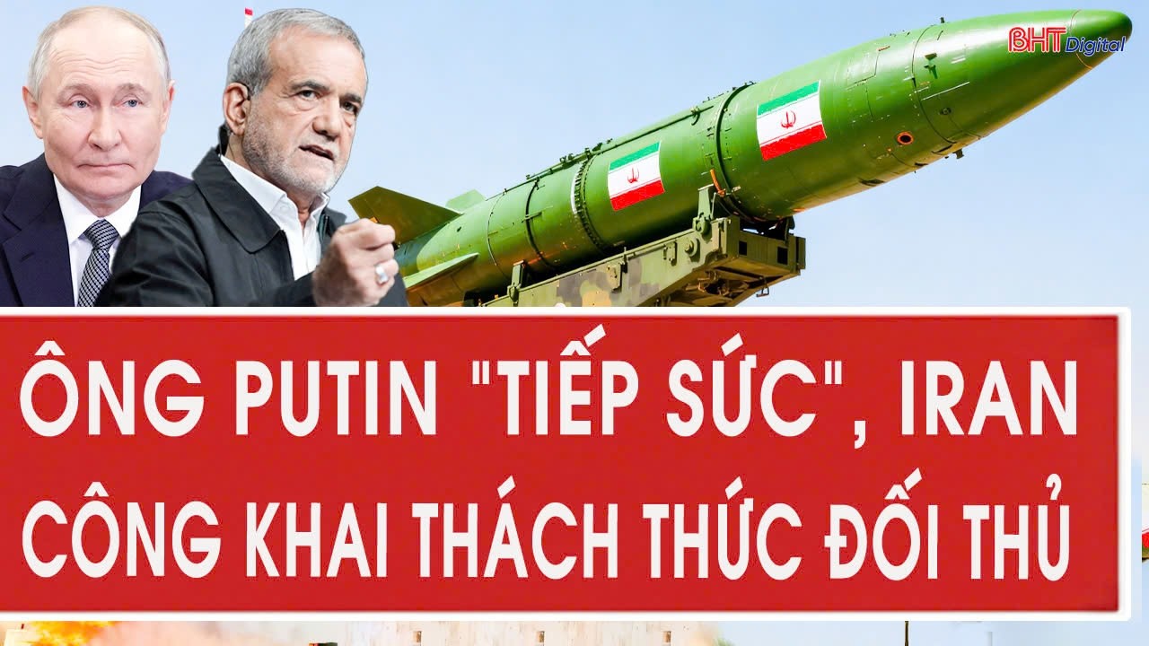 Ông Putin “tiếp sức”, Iran công khai thách thức đối thủ