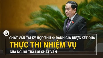 Chất vấn tại Kỳ họp thứ 4: Đánh giá được kết quả thực thi nhiệm vụ của người trả lời chất vấn
