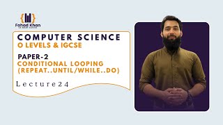Conditional Looping (Repeat../While..) | O Level & IGCSE Computer Science | P2 | Lecture 24