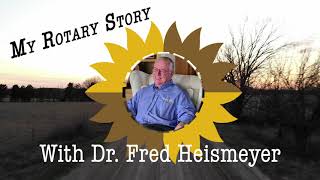 My Rotary Story  with Dr. Fred Heismeyer