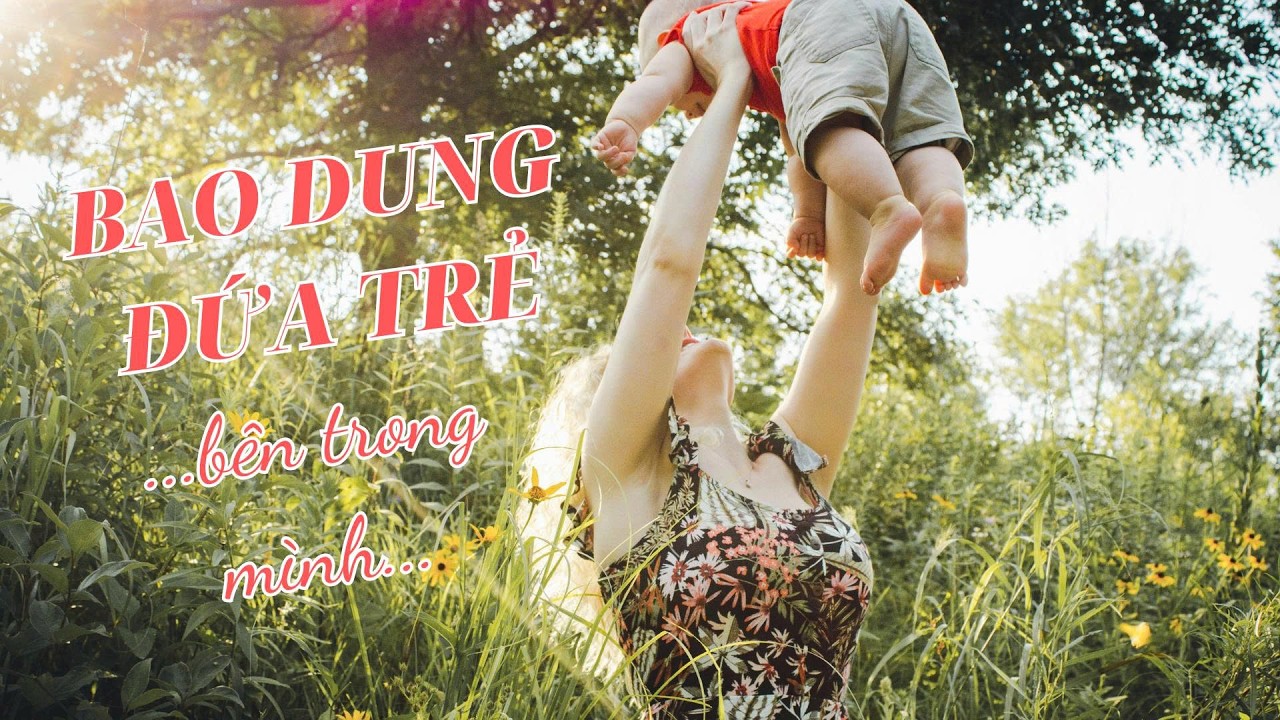 Bao dung với đứa trẻ bên trong mình