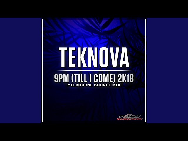 Teknova - 9pm (Till I Come) 2K18