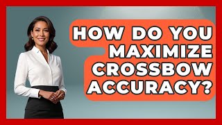 How Do You Maximize Crossbow Accuracy? - The Marksman's Journal
