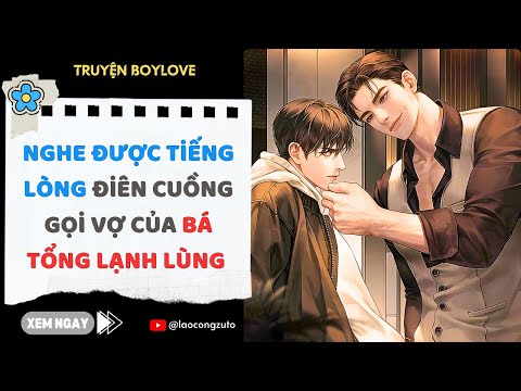 Truyện BoyLove| Nghe Được Tiếng Lòng Điên Cuồng Gọi Vợ Của Bá Tổng Lạnh Lùng