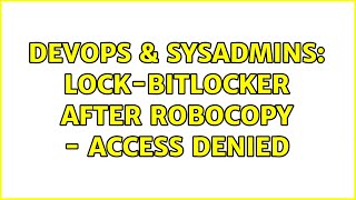 DevOps & SysAdmins: Lock-Bitlocker after Robocopy - access denied