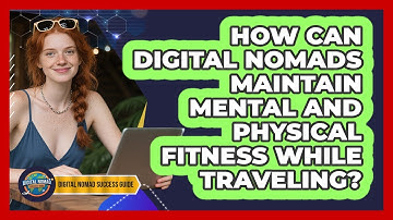 How Can Digital Nomads Maintain Mental And Physical Fitness While Traveling?