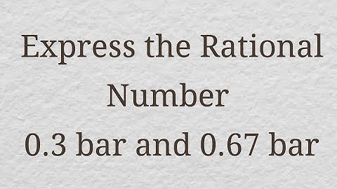 Express the rational number 0.3 bar & 0.67 bar in the form of p/q / Maths Bar Solved Problems
