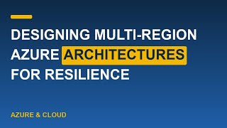 Designing Multi-Region Azure Architectures for Resilience