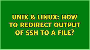 Unix & Linux: How to redirect output of ssh to a file? (2 Solutions!!)