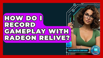 How Do I Record Gameplay With Radeon ReLive? - Your Computer Companion