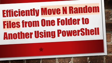Efficiently Move N Random Files from One Folder to Another Using PowerShell