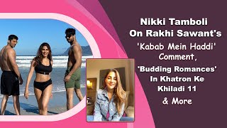 Nikki Tamboli Reacts To Rakhi Sawants Kabab Mein Haddi Comment | Romance In KKK 11 & More