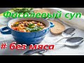 Самый вкусный Фасолевый Суп. Без мяса. Секреты приготовления.