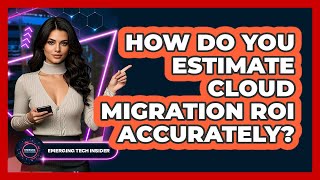 How Do You Estimate Cloud Migration ROI Accurately? - Emerging Tech Insider