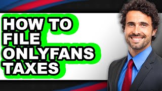 How to File Onlyfans Taxes - Step by Step