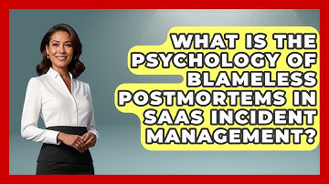What Is The Psychology Of Blameless Postmortems In SaaS Incident Management?
