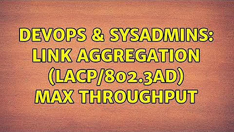 DevOps & SysAdmins: Link aggregation (LACP/802.3ad) max throughput (3 Solutions!!)