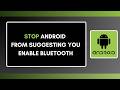 How to Stop Android from Suggesting You Enable Bluetooth