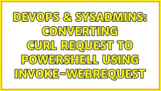 DevOps & SysAdmins: Converting curl request to powershell using invoke-webrequest