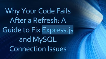 Why Your Code Fails After a Refresh: A Guide to Fix Express.js and MySQL Connection Issues