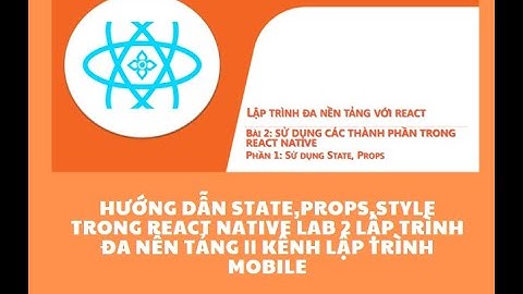 KHÁI NIỆM STATE,PROPS,STYLE TRONG  REACT NATIVE LAB 2 LẬP TRÌNH ĐA NỀN TẢNG || KÊNH LẬP TRÌNH MOBILE