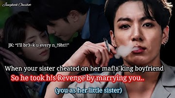 Jungkook ff When your sister cheated on her mafia king boyfriend so he took revenge by marrying..