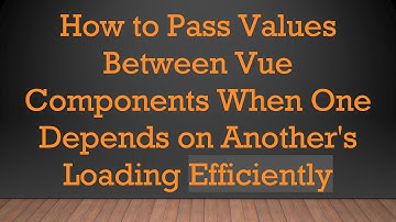 How to Pass Values Between Vue Components When One Depends on Another