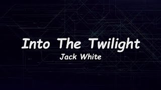 Into The Twilight - Jack White 🎧Lyrics