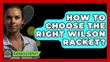 How To Choose The Right Wilson Racket? - The Racket Xpert